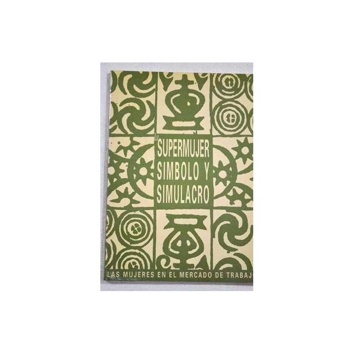 La Supermujer Simbolo Y Simulacro: las mujeres en el mercado de trabajo (Primera edición)